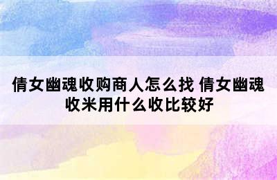 倩女幽魂收购商人怎么找 倩女幽魂收米用什么收比较好